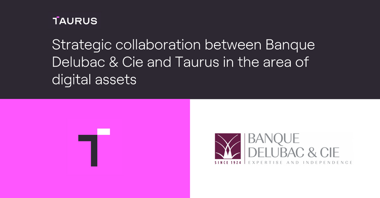 Strategic collaboration between Banque Delubac & Cie and Taurus in the area of digital assets