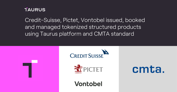 Credit-Suisse, Pictet, Vontobel issued, booked and managed tokenized structured products using Taurus platform and CMTA standard