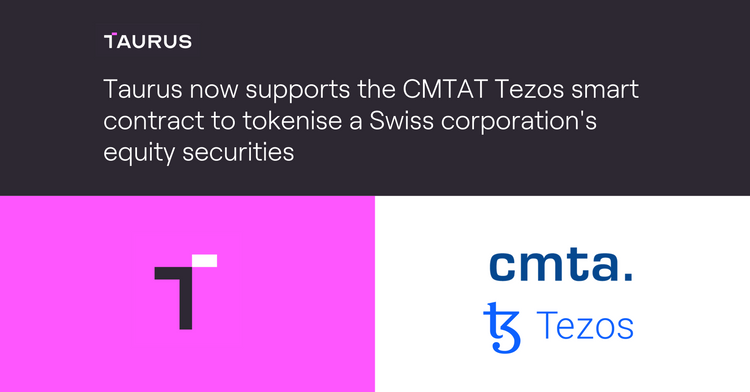 Taurus now supports the CMTAT Tezos smart contract to tokenise a Swiss corporation's equity securities