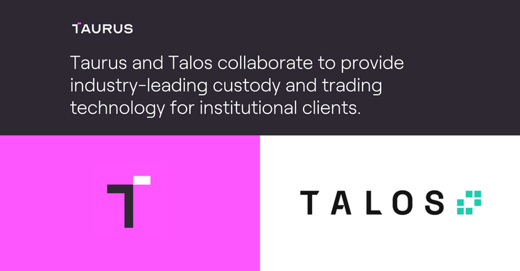 Talos and Taurus collaborate to provide industry-leading trading and custody technology for institutional clients