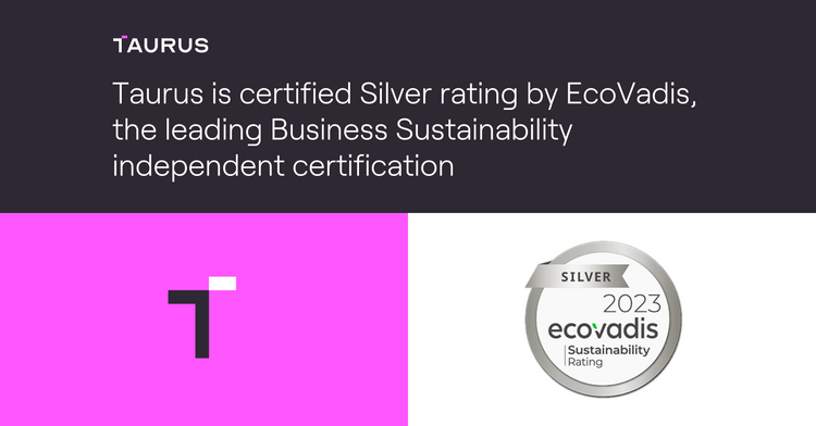 Taurus is certified Silver rating by EcoVadis, the leading Business Sustainability independent certification
