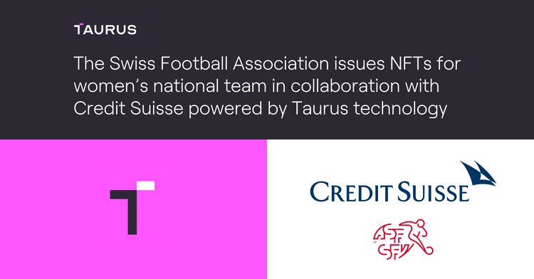 The Swiss Football Association issues NFTs for women’s national team in collaboration with Credit Suisse, powered by Taurus technology